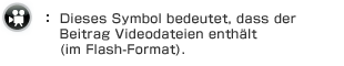 Video: Dieses Symbol bedeutet, dass der Beitrag Videodateien enthält (im Flash-Format).