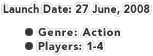 Launch Date: 27 June, 2008
  Genre: Action
  Players: 1-4