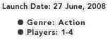 Launch Date: 27 June, 2008
  Genre: Action
  Players: 1-4