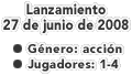 Lanzamiento: 27 de junio de 2008
 Género: acción
 Jugadores: 1-4