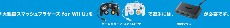 『大乱闘スマッシュブラザーズ for Wii U』をゲームキューブコントローラで遊ぶには、接続タップが必要です。